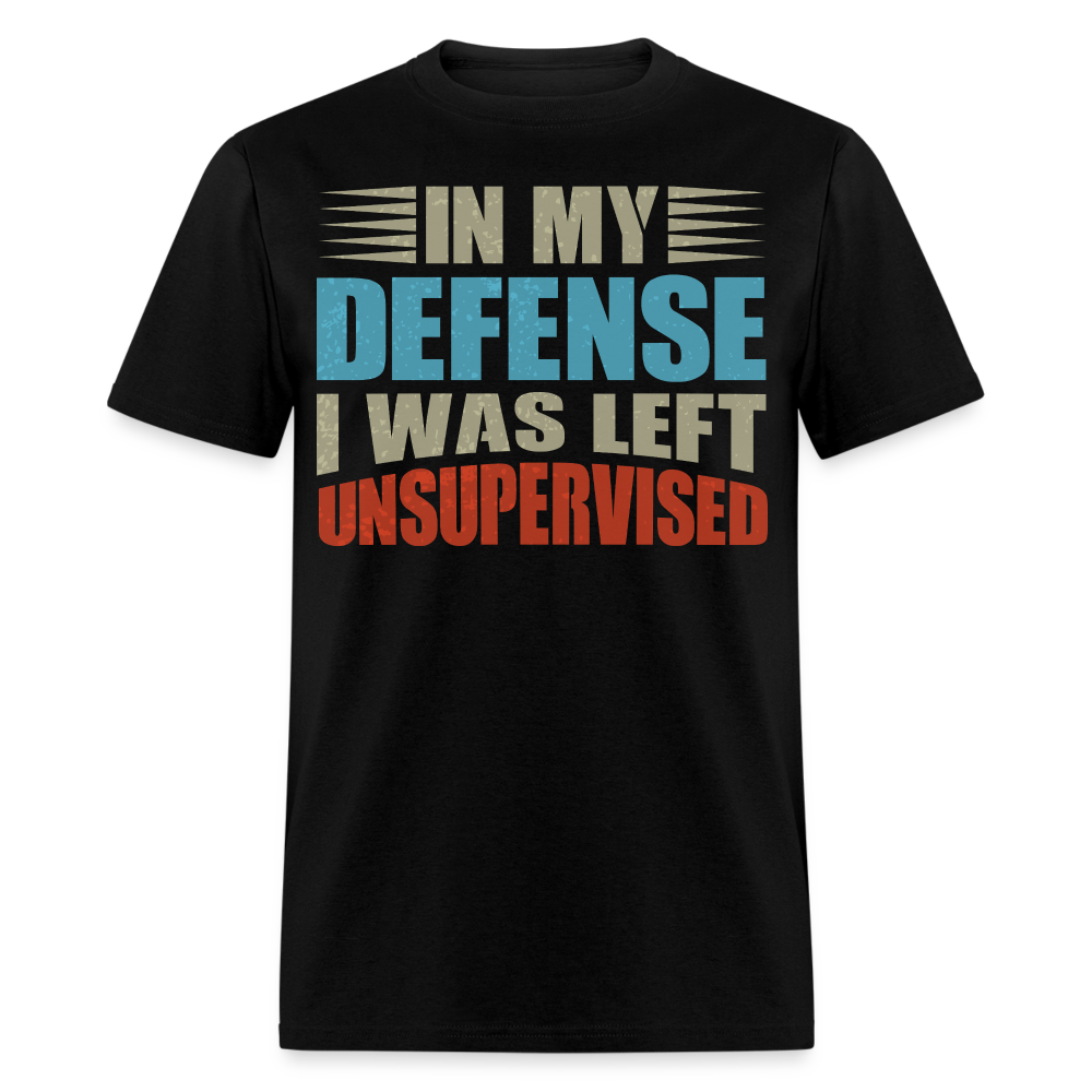 Humor Graphic Tees In My Defense I Was Left Unsupervised Unisex T-Shirt - black