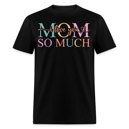 I Love You Mom Tee Mother's Day Gift T-shirt - black