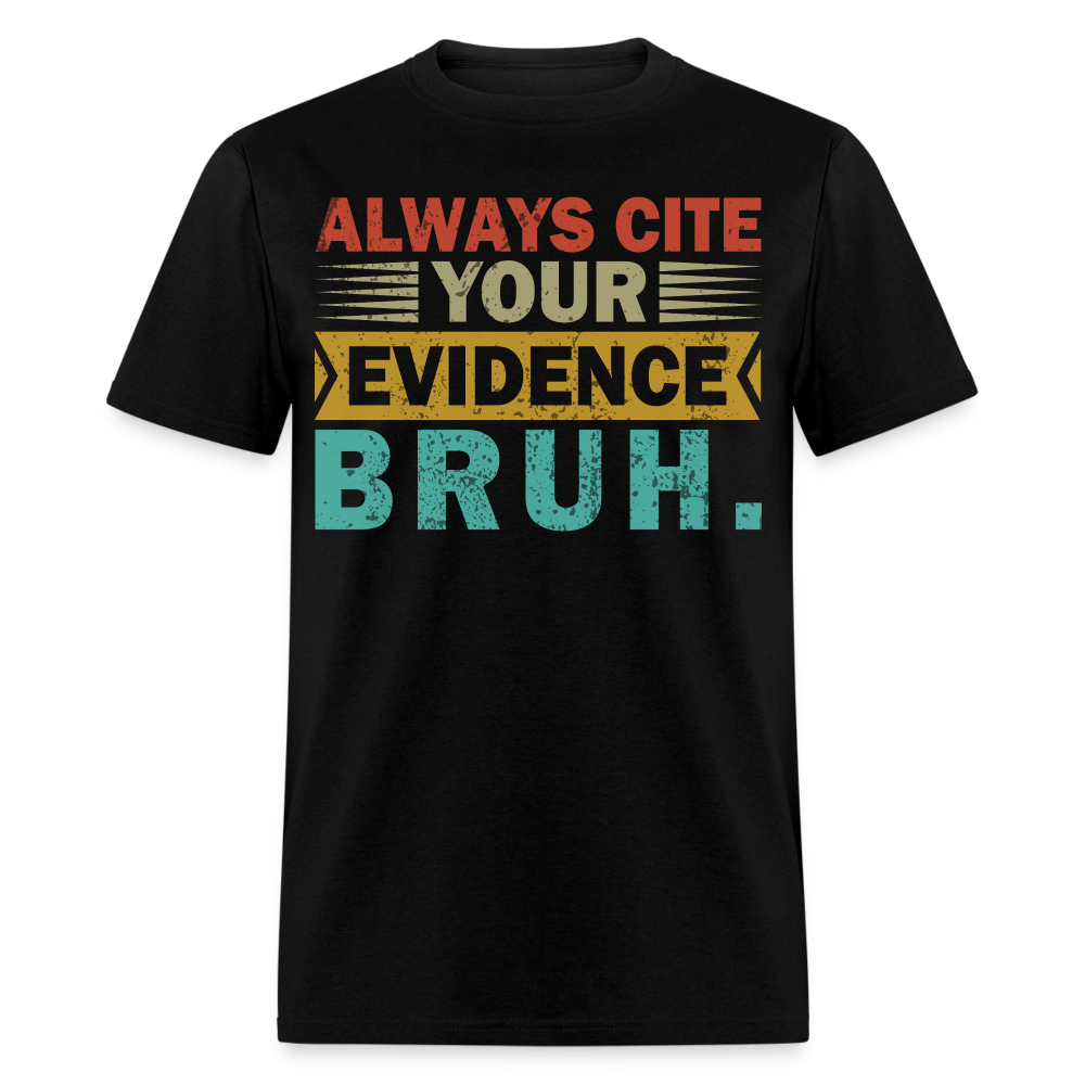 Funny Academic Quote Tee Always Cite Your Evidence Bruh T-shirt - black