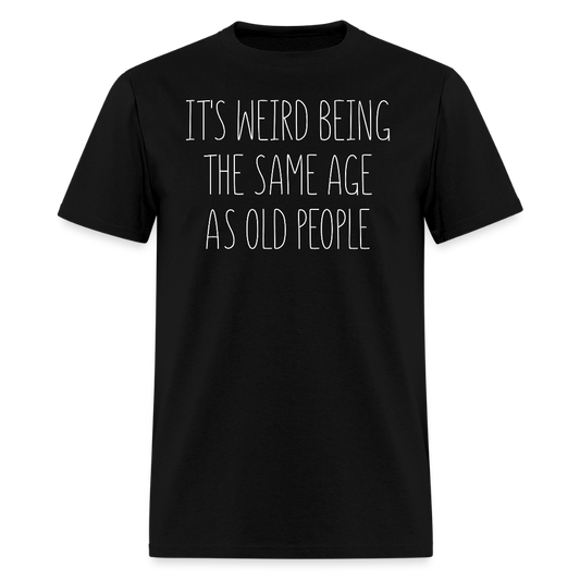 It’s Weird Being The Same Age Funny Older People T-Shirt - black