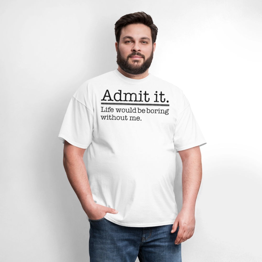 Admit It Life Would Be Boring Funny Statement T-Shirt - white
