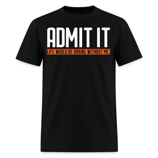 Life Would Be Boring Without Me Sarcastic Quote T-Shirt - black