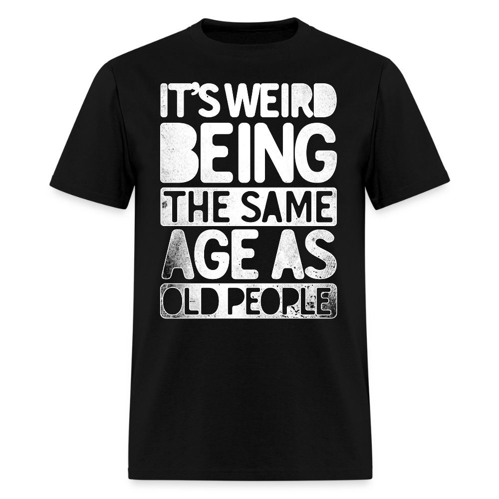 It's Werid Being The Same Age As Old People Gag Gift T-Shirt - black