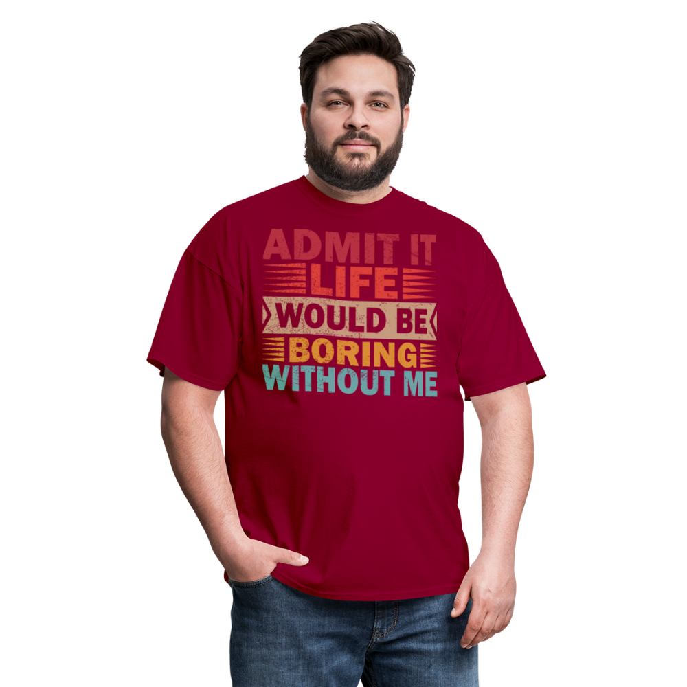 Graphic Tee for Men Women Admit It Life Would Be Boring Without Me T-Shirt - dark red