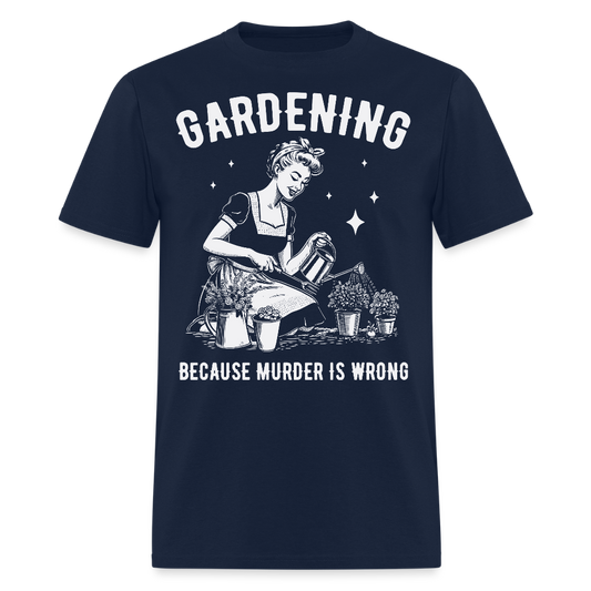 Gardening Because Murder Is Wrong Funny Gardener T-Shirt - navy