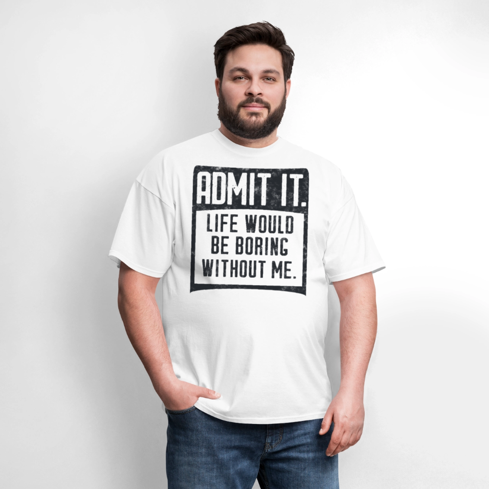 Life Would Be Boring Without Me Funny Statement T-Shirt - white