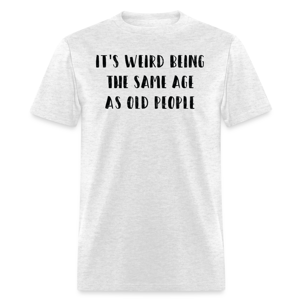It's Weird Being The Same Age Funny Aging T-Shirt - light heather gray