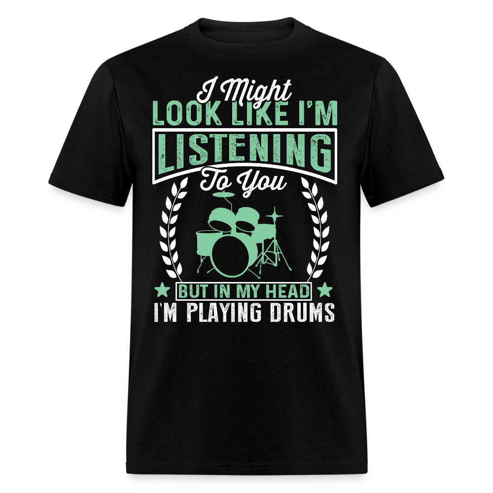 I Might Look Like I'm Listening Drummer T-shirt - black