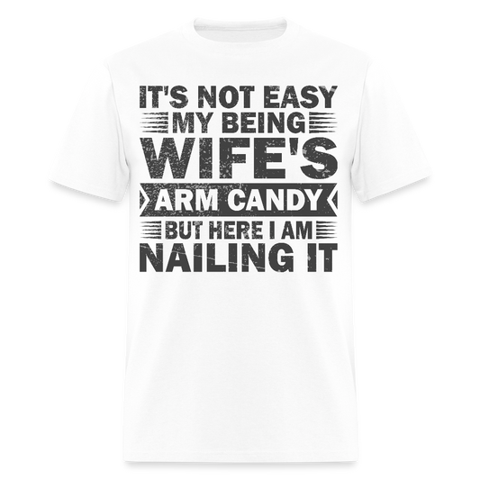 Hilarious Shirt For Men It's Not Easy Being My Wife's Arm Candy T-shirt - white