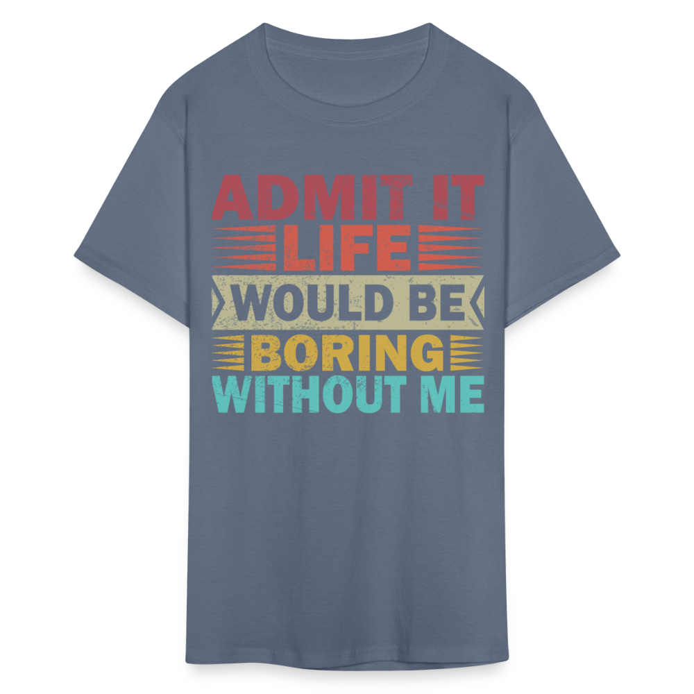 Graphic Tee for Men Women Admit It Life Would Be Boring Without Me T-Shirt - denim