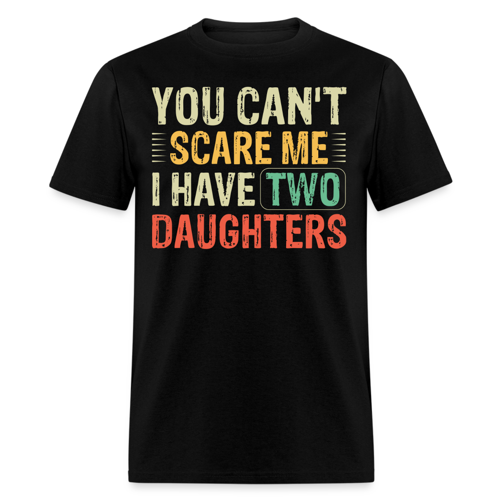 You Can't Scare Me Shirt for Dads I Have Two Daughters Unisex T-shirt - black