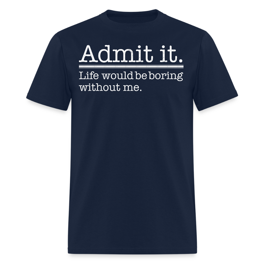 Life Would Be Boring Without Me Witty Sayings T-Shirt - navy