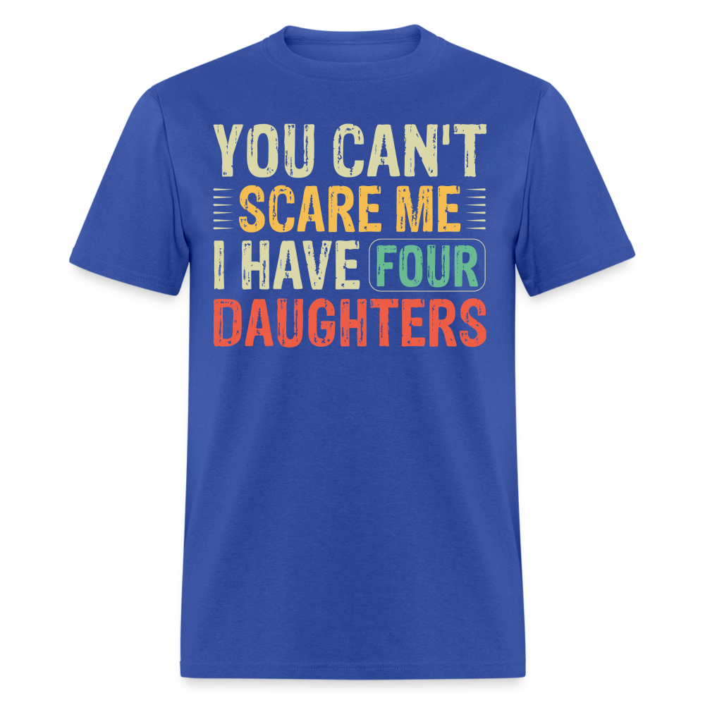 You Can't Scare Me Shirt For Dads with Four Daughters T-shirt - royal blue