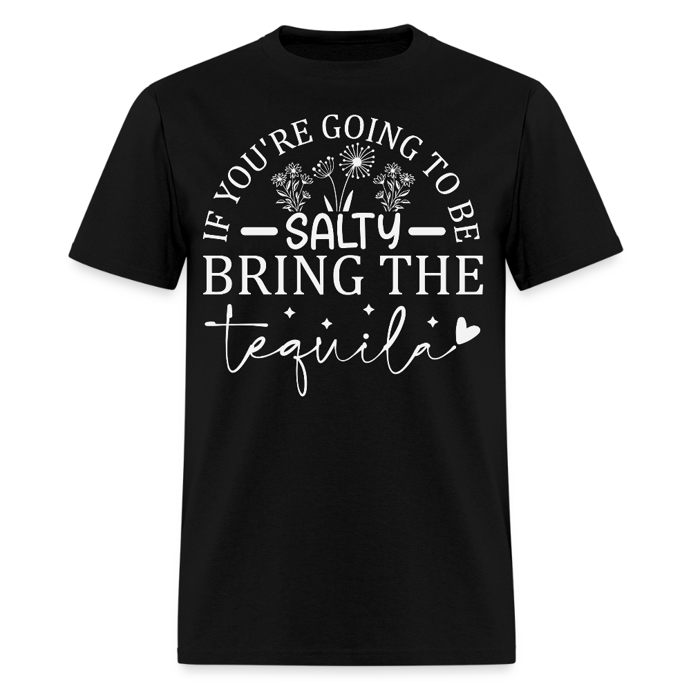 If You’re Going To Be Salty Bring The Tequila Party Humor T-Shirt - black