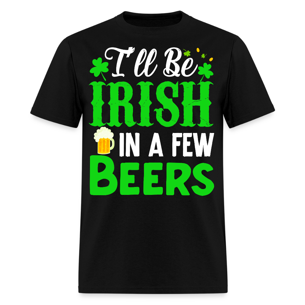 I'll Be Irish In A Few Beers Irish Drinking T-shirt - black