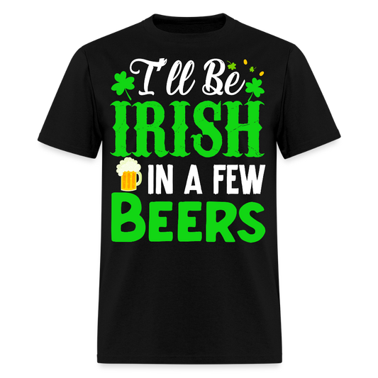 I'll Be Irish In A Few Beers Irish Drinking T-shirt - black