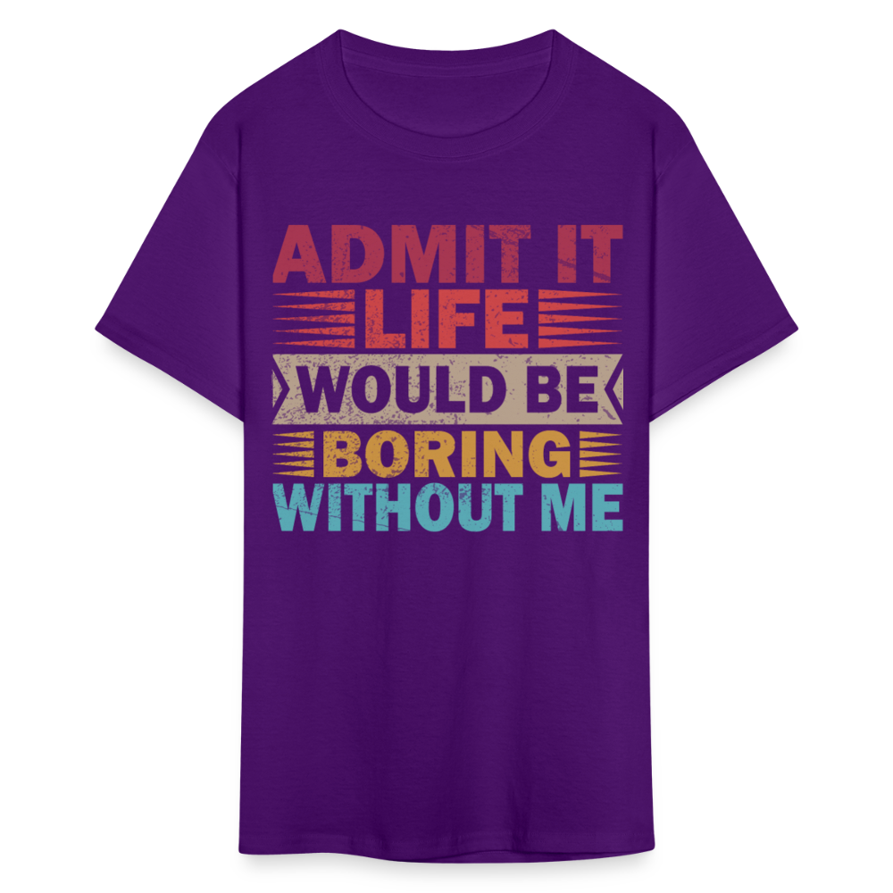 Graphic Tee for Men Women Admit It Life Would Be Boring Without Me T-Shirt - purple