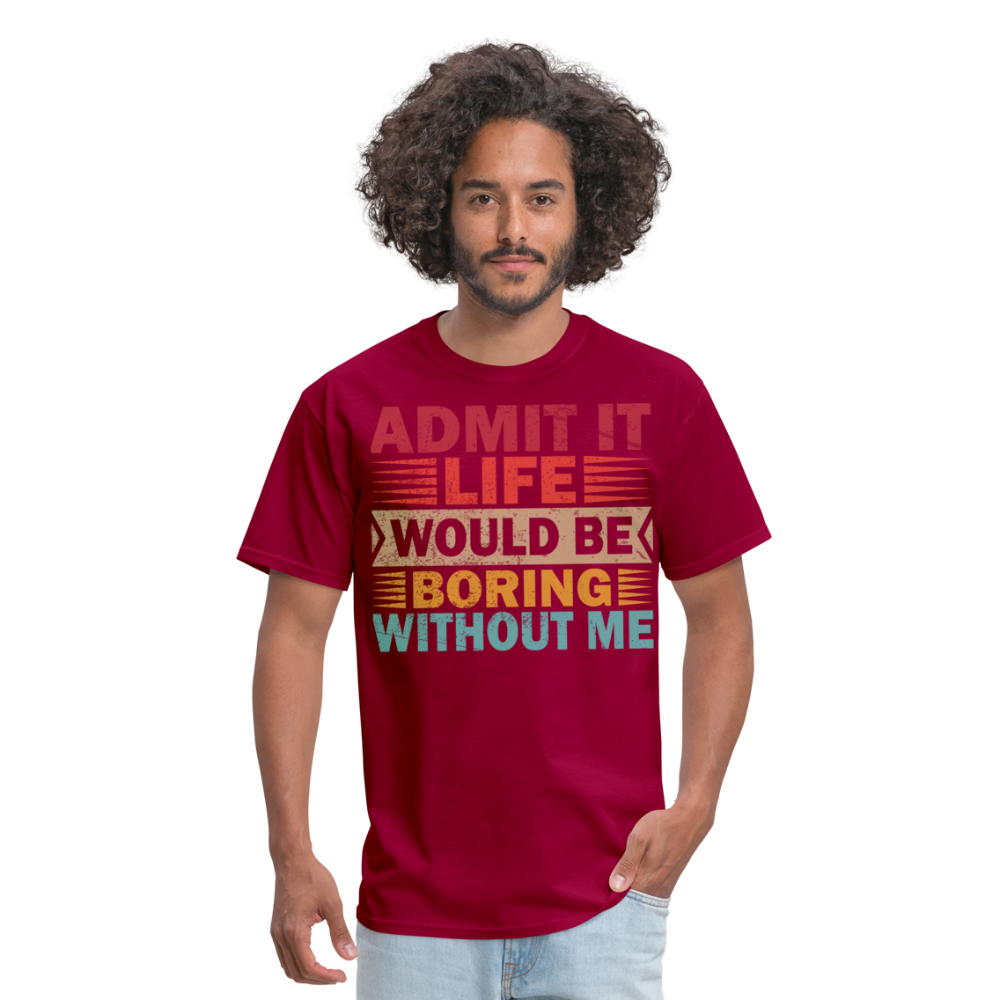 Graphic Tee for Men Women Admit It Life Would Be Boring Without Me T-Shirt - dark red