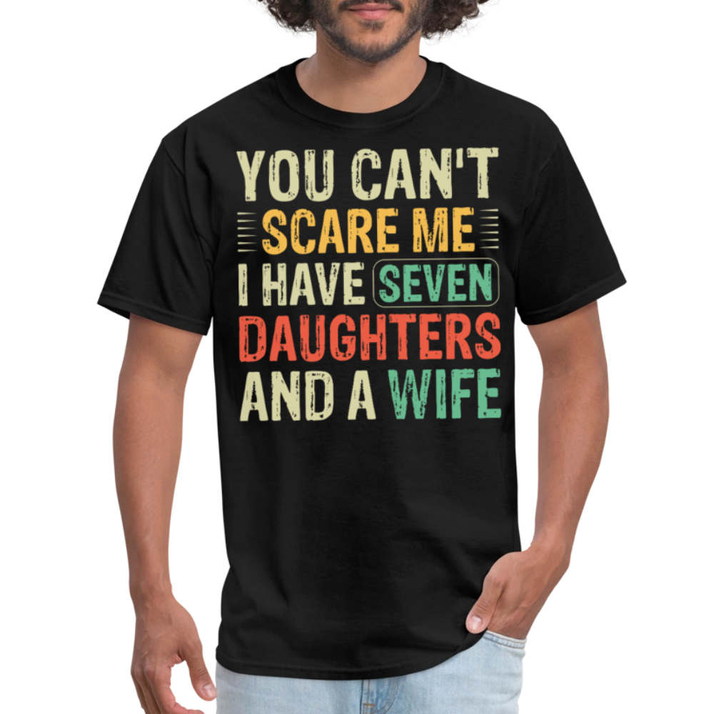 You Can't Scare Me Shirt Unique Gifts For Dads With Seven Daughters And A Wife T-shirt - black