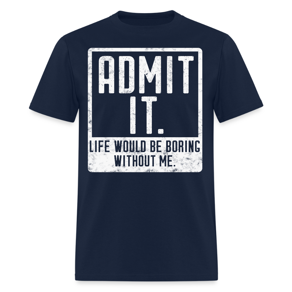Life Would Be Boring Without Me Funny Graphic T-Shirt - navy