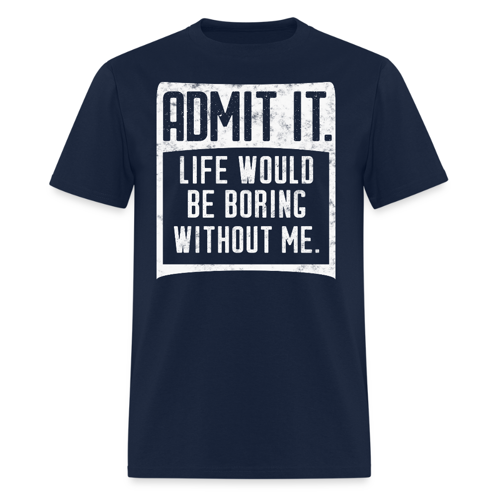 Life Would Be Boring Without Me Funny Graphic T-Shirt - navy