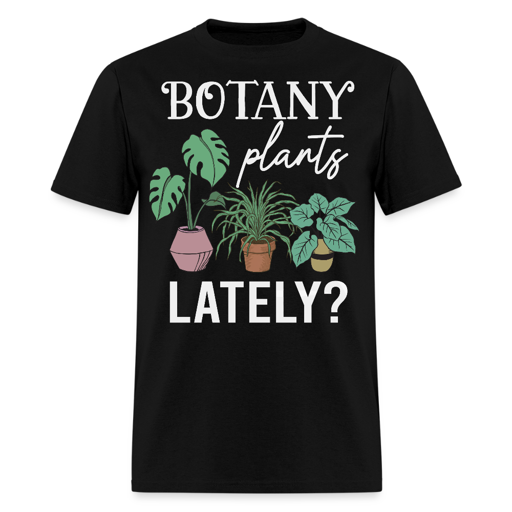 Botany Plants Lately Funny Plant Lovers Gift T-Shirt - black