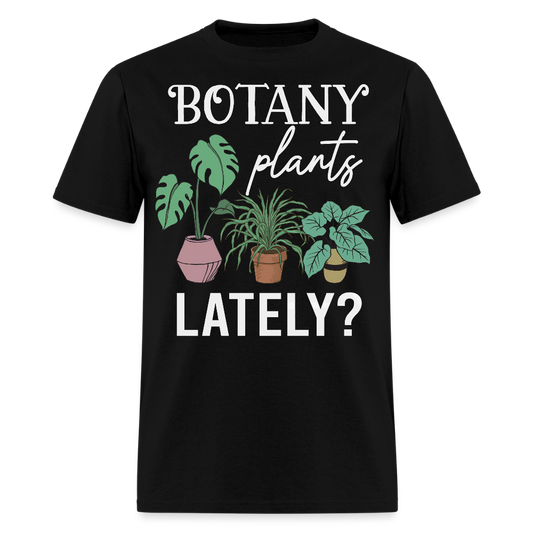 Botany Plants Lately Funny Plant Lovers Gift T-Shirt - black