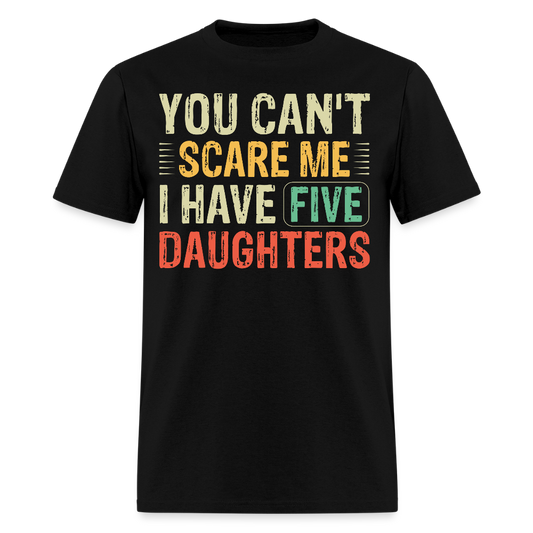 You Can't Scare Me Dad Shirt Gifts for Dads with Five Daughters T-shirt - black