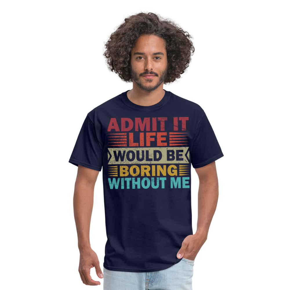 Graphic Tee for Men Women Admit It Life Would Be Boring Without Me T-Shirt - navy