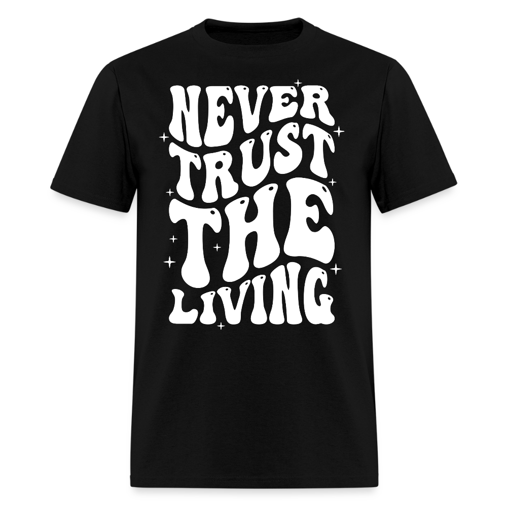 Never Trust The Living Dark Humor T-Shirt - black
