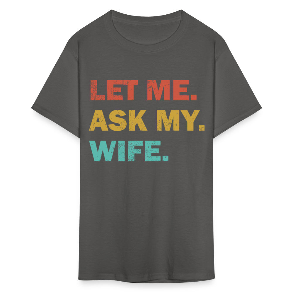 Husband Gift Idea Tee Let Me Ask My Wife T-Shirt - charcoal