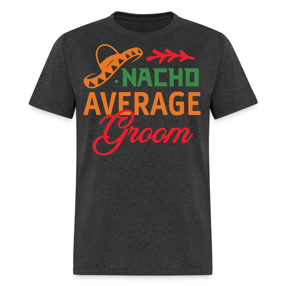 Nacho Average Groom Wedding Gift T-shirt - heather black