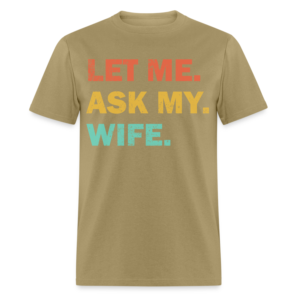 Husband Gift Idea Tee Let Me Ask My Wife T-Shirt - khaki