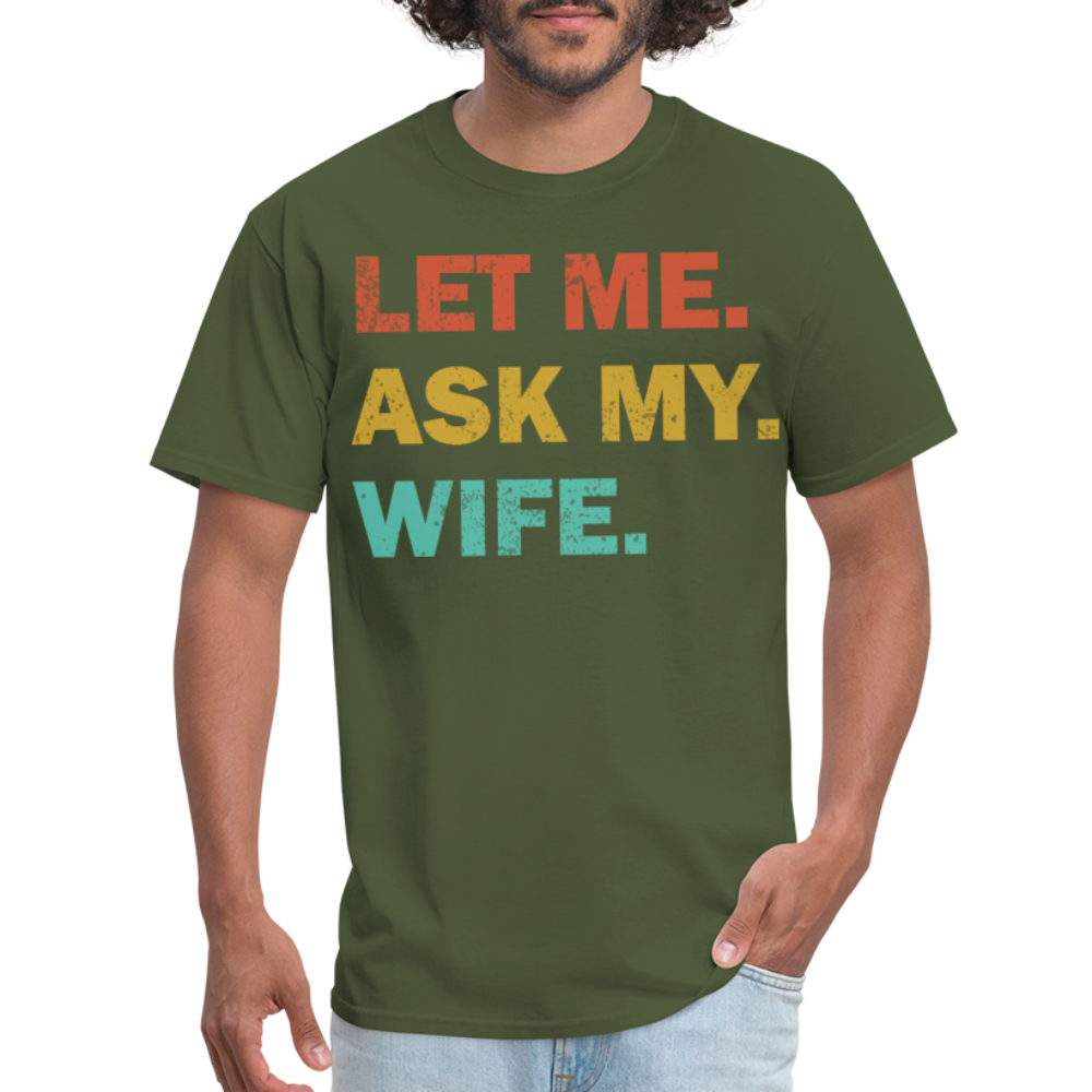 Husband Gift Idea Tee Let Me Ask My Wife T-Shirt - military green