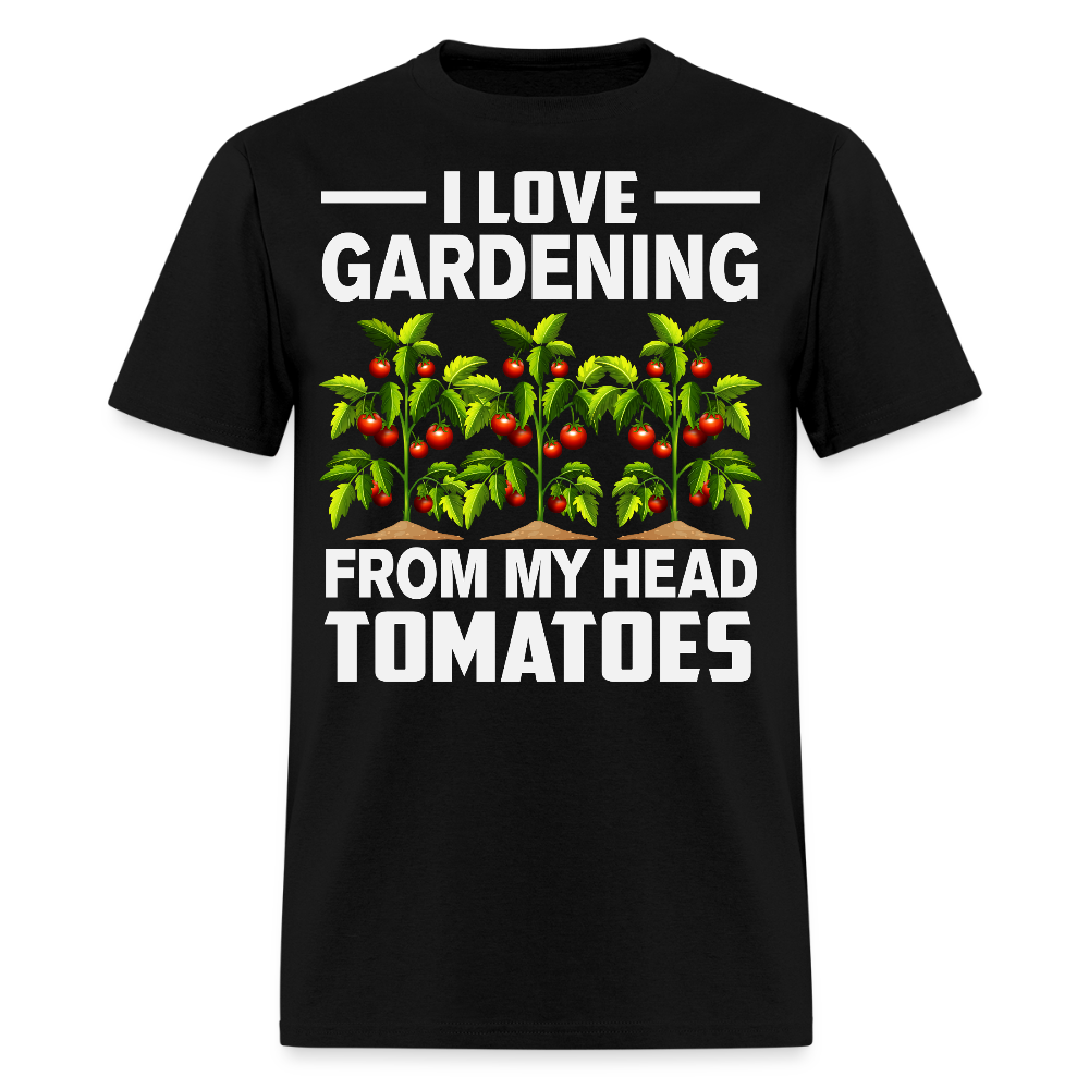I Love Gardening From My Head Tomatoes Funny Gardener T-Shirt - black