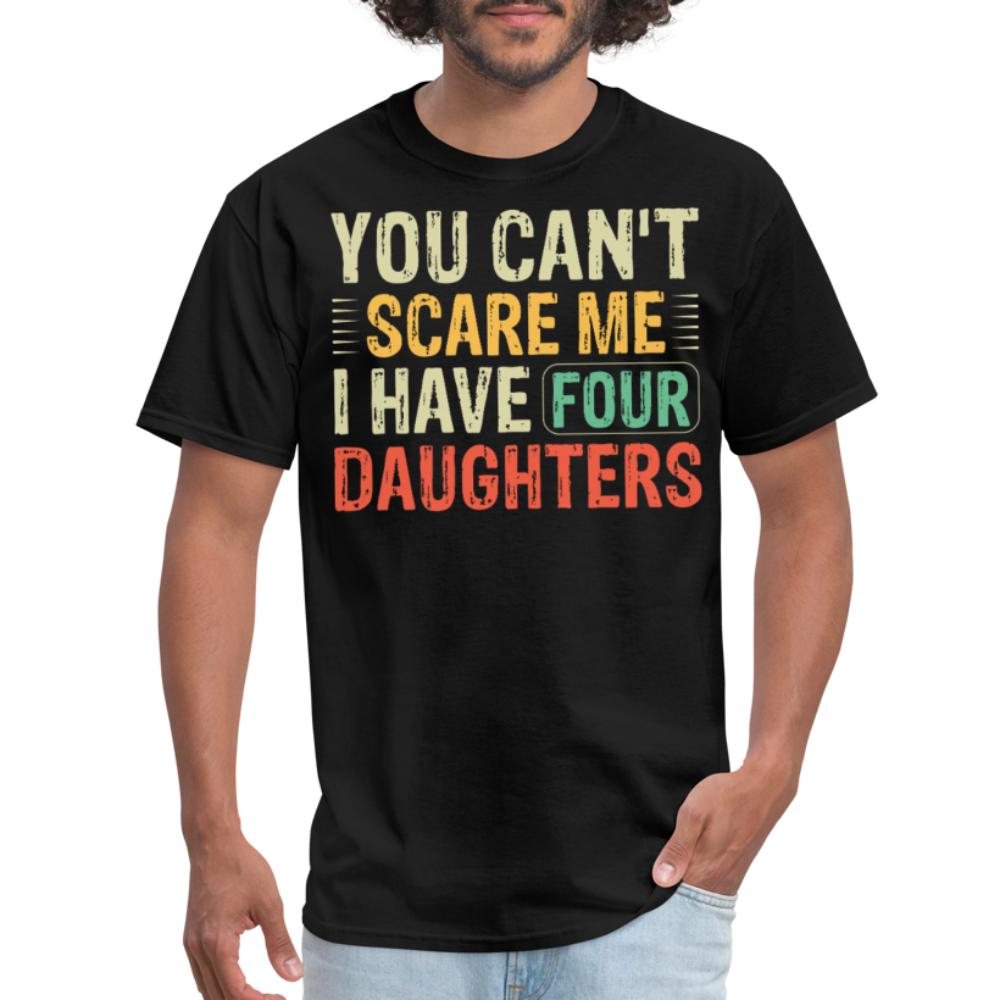 You Can't Scare Me Shirt For Dads with Four Daughters T-shirt - black