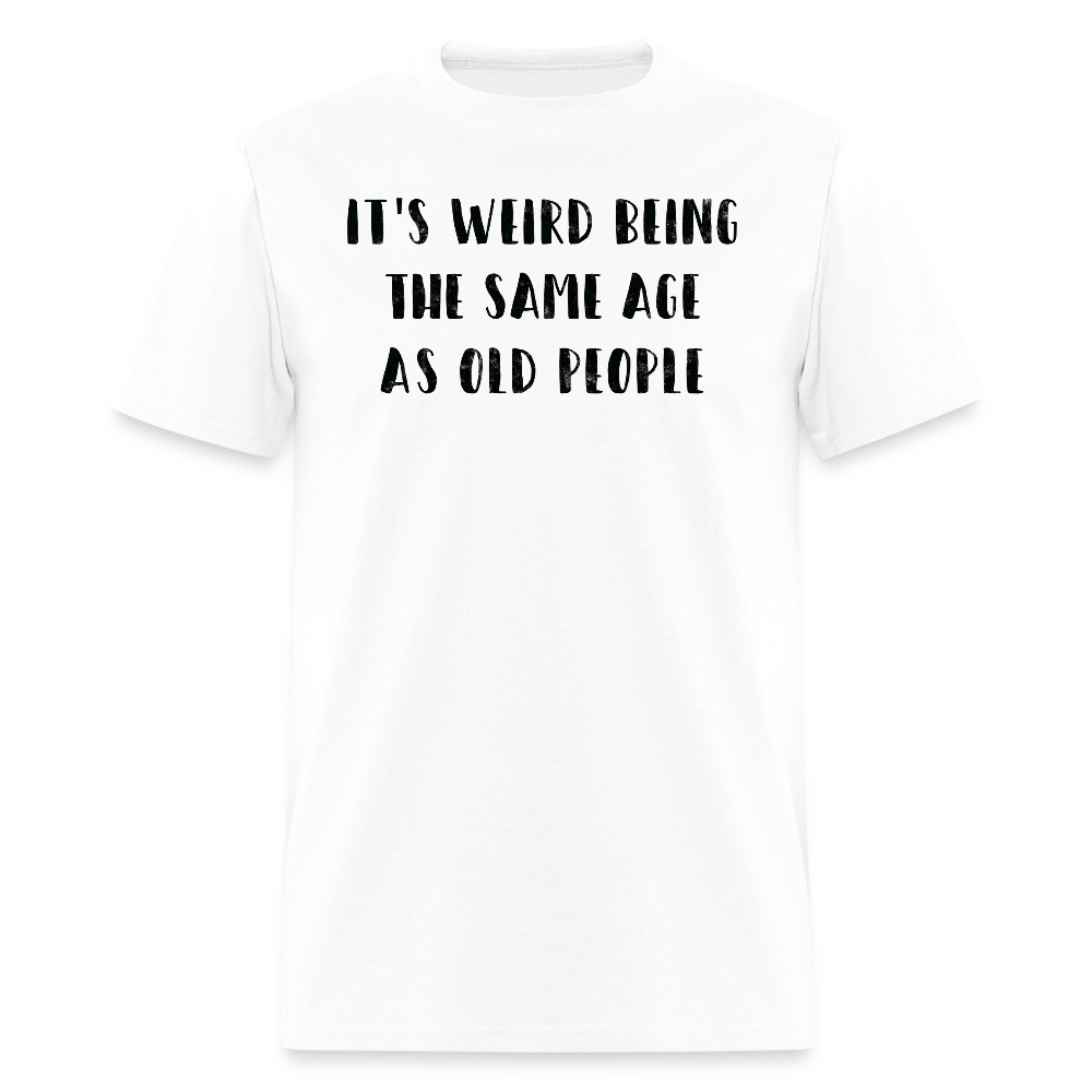 It's Weird Being The Same Age Funny Aging T-Shirt - white