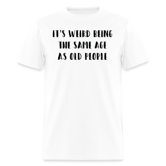 It's Weird Being The Same Age Funny Aging T-Shirt - white