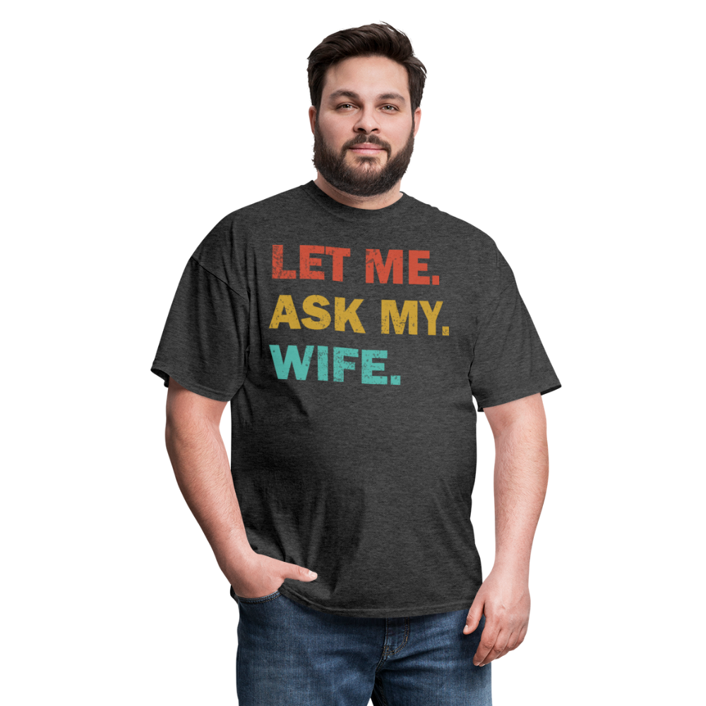 Husband Gift Idea Tee Let Me Ask My Wife T-Shirt - heather black