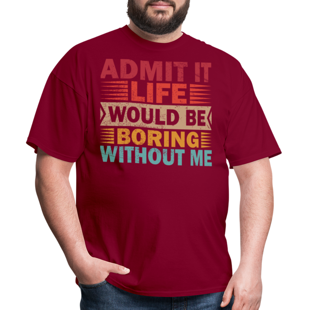 Graphic Tee for Men Women Admit It Life Would Be Boring Without Me T-Shirt - burgundy