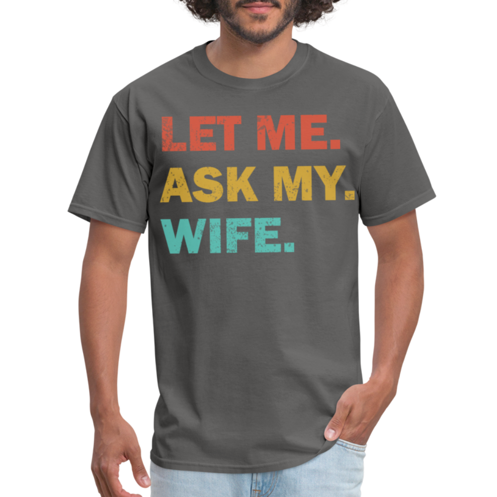 Husband Gift Idea Tee Let Me Ask My Wife T-Shirt - charcoal