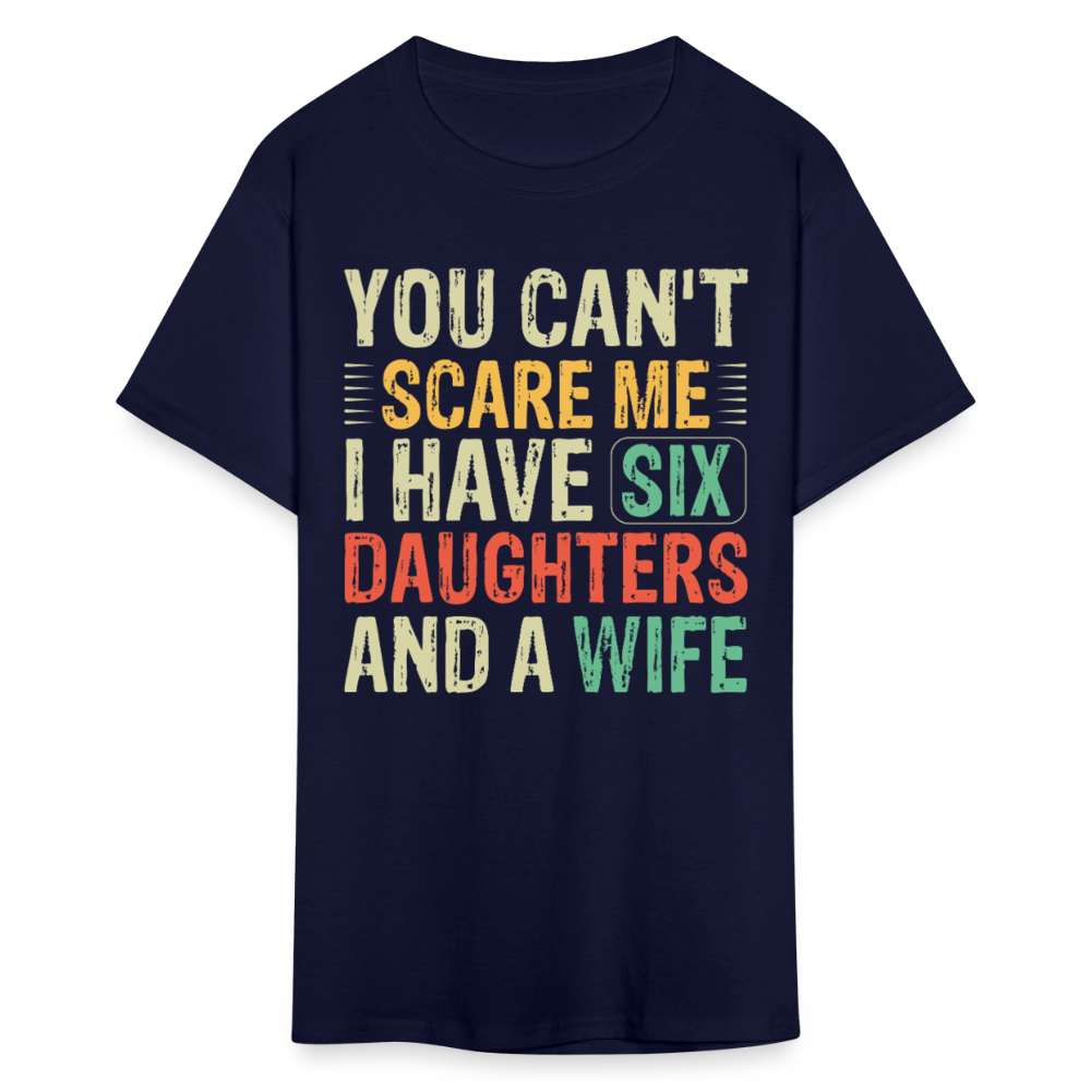 Gifts For Dads With Six Daughters And A Wife You Can't Scare Me T-shirt - navy