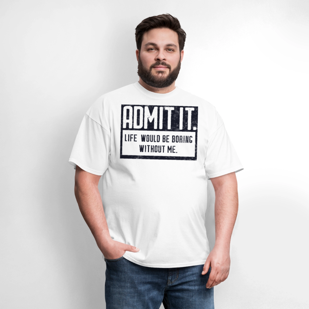 Admit It Life Would Be Boring Without Me Funny Slogan T-Shirt - white