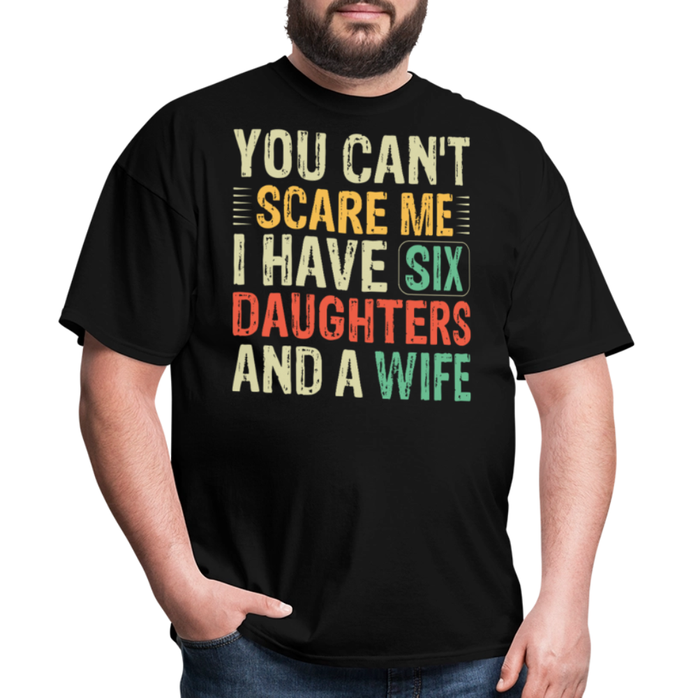 Gifts For Dads With Six Daughters And A Wife You Can't Scare Me T-shirt - black