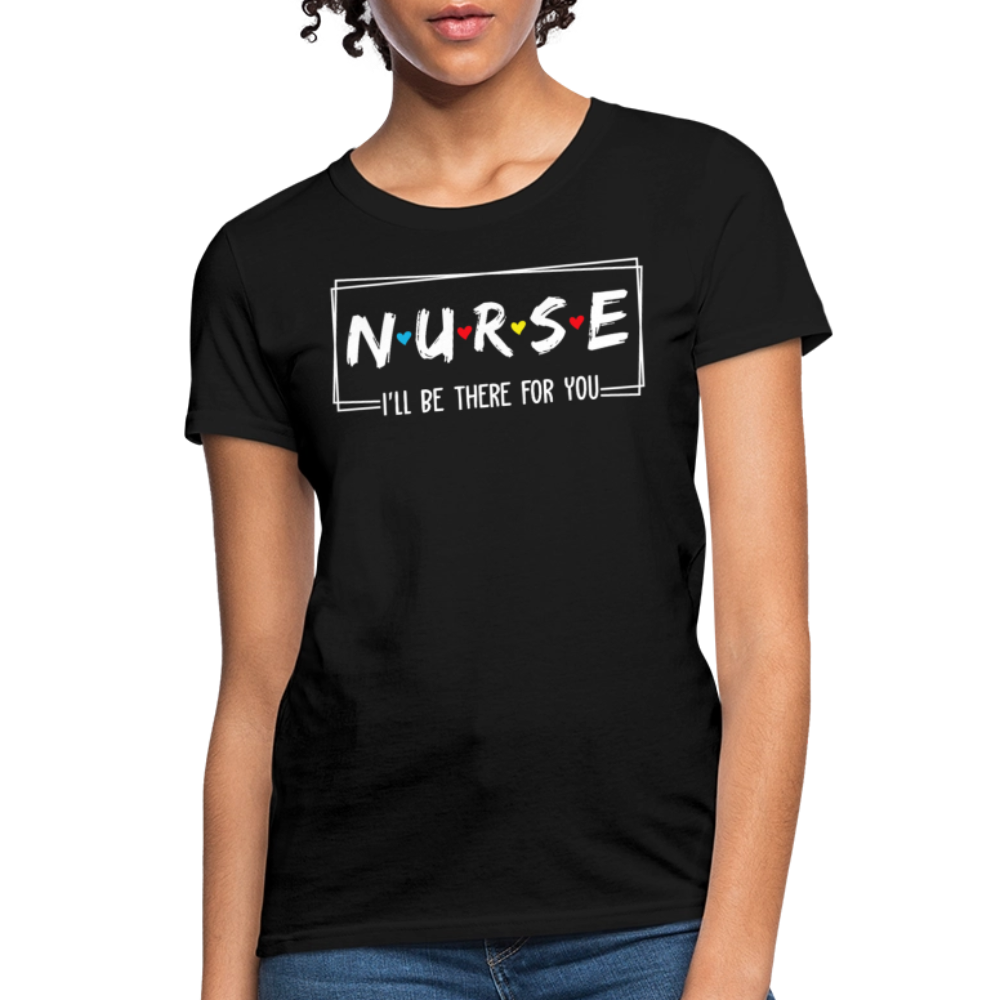 I’ll Be There For You Nurse Appreciation Gift T-Shirt - black