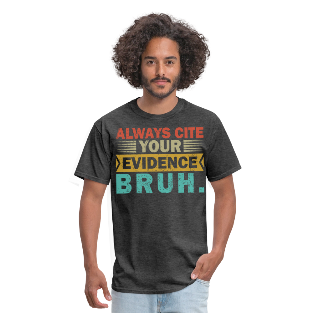 Funny Academic Quote Tee Always Cite Your Evidence Bruh T-shirt - heather black
