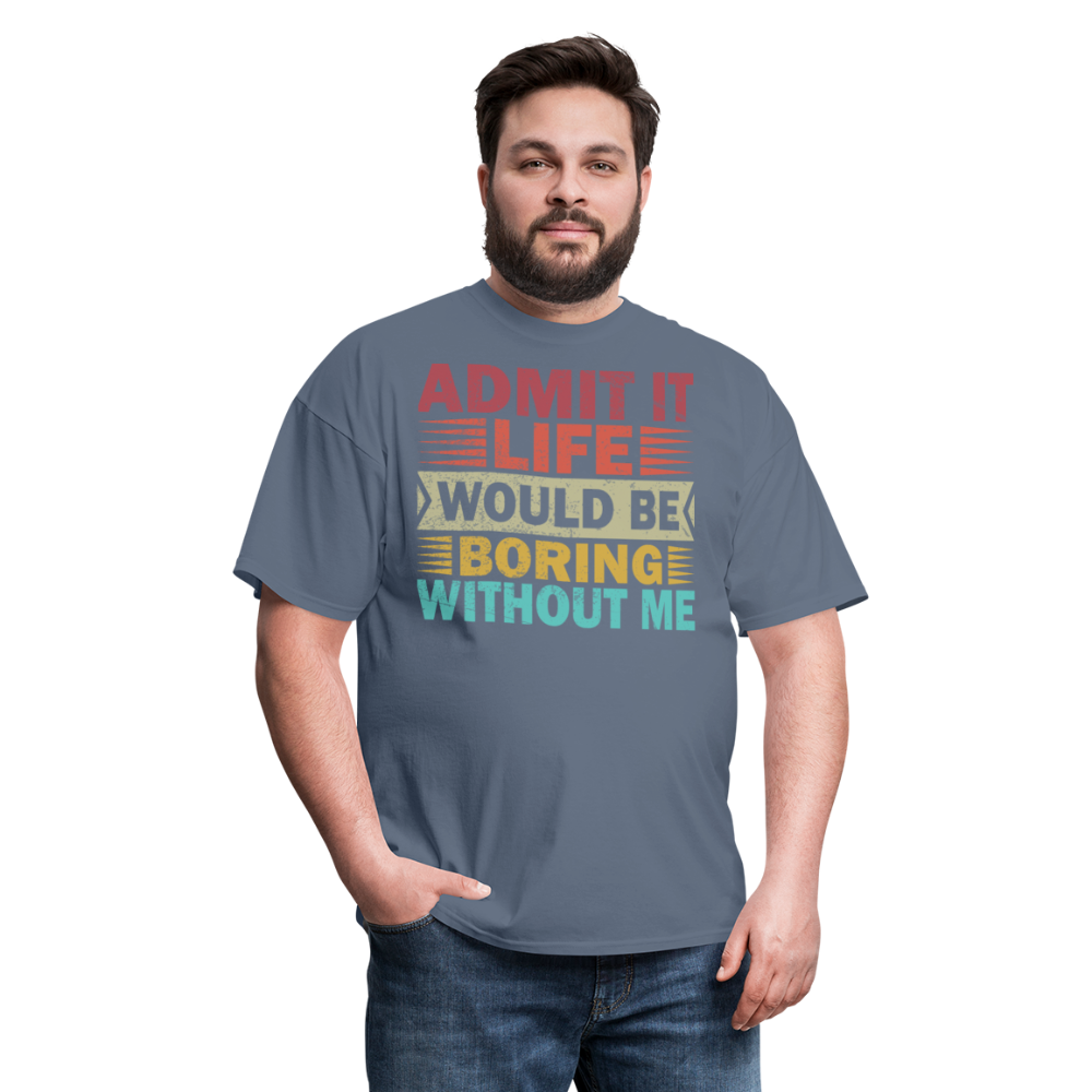 Graphic Tee for Men Women Admit It Life Would Be Boring Without Me T-Shirt - denim