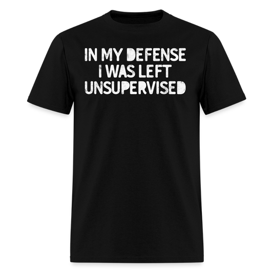 In My Defense I Was Left Unsupervised Unisex Funny T-Shirt - black