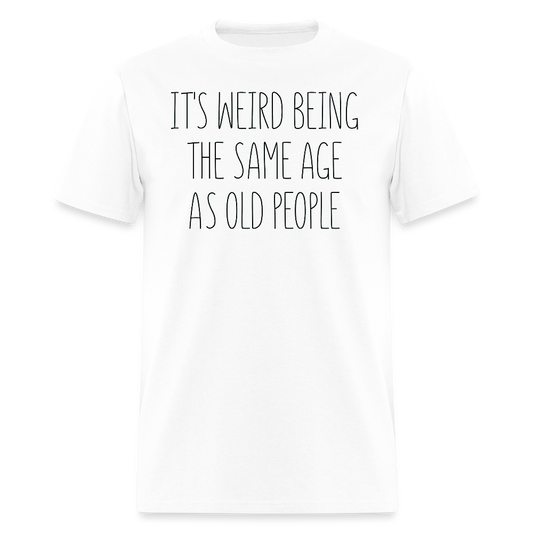 It's Weird Being The Same Age Hilarious Adult Life T-Shirt - white