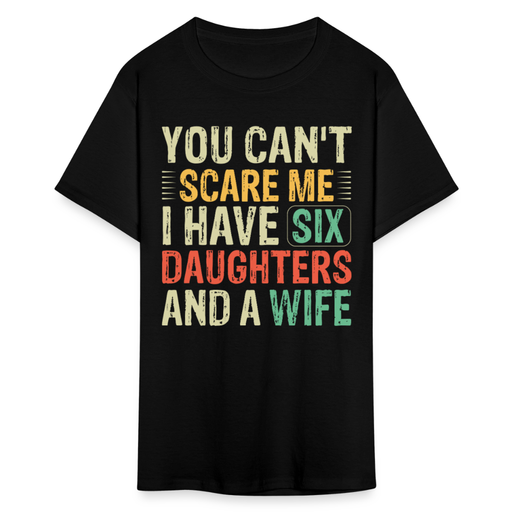 Gifts For Dads With Six Daughters And A Wife You Can't Scare Me T-shirt - black